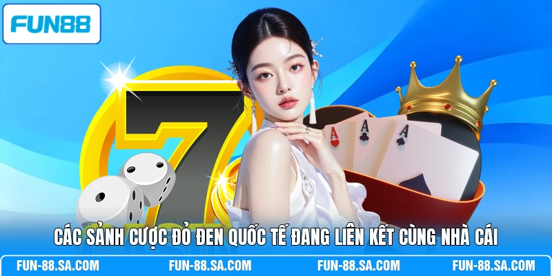 Các sảnh cược đỏ đen quốc tế đang liên kết cùng nhà cái
