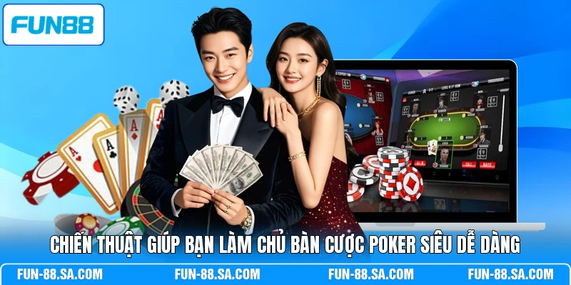 Chiến thuật giúp bạn làm chủ bàn cược Poker siêu dễ dàng
