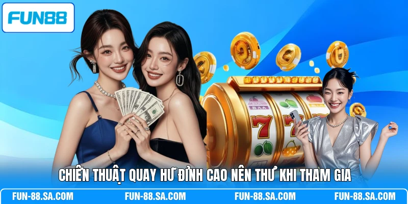 Chiến thuật quay hũ đỉnh cao nên thử khi tham gia
