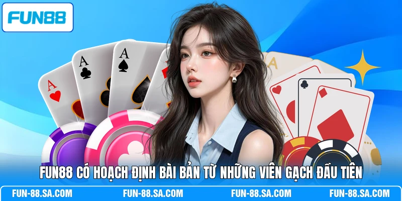 FUN88 có hoạch định bài bản từ những viên gạch đầu tiên