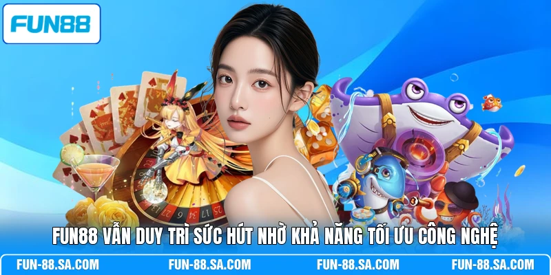 FUN88 vẫn duy trì sức hút nhờ khả năng tối ưu công nghệ