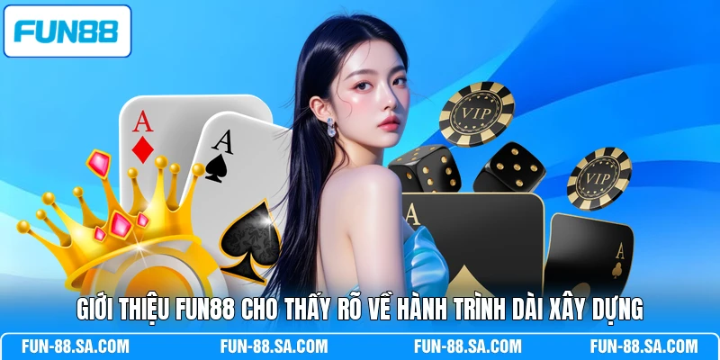 Giới thiệu FUN88 cho thấy rõ về hành trình dài xây dựng