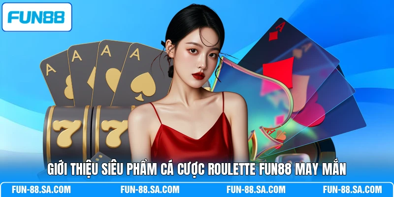 Giới thiệu siêu phẩm cá cược Roulette FUN88 may mắn