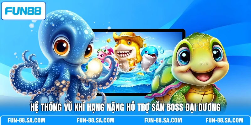 Hệ thống vũ khí hạng nặng hỗ trợ săn boss đại dương