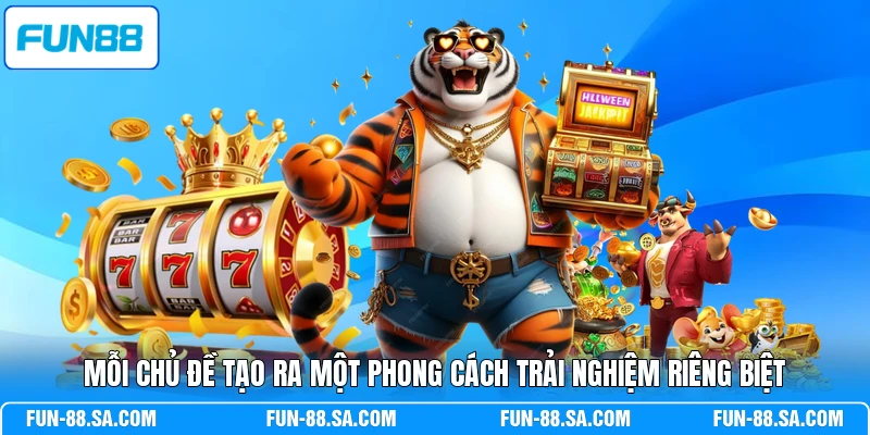 Mỗi chủ đề tạo ra một phong cách trải nghiệm riêng biệt