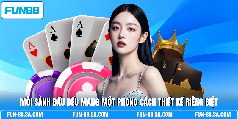 Mỗi sảnh đấu đều mang một phong cách thiết kế riêng biệt