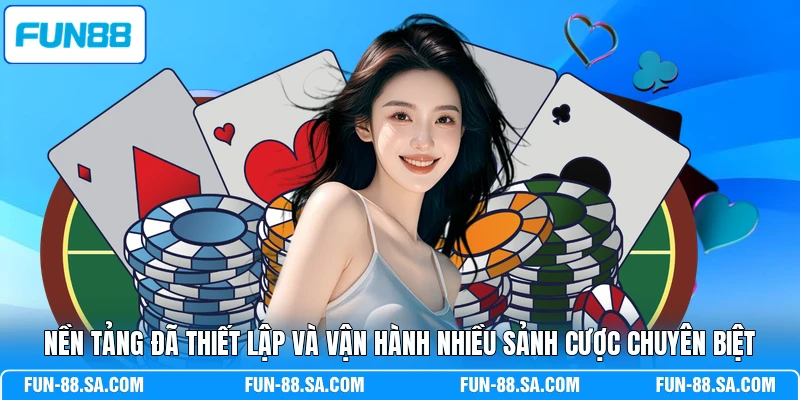 Nền tảng đã thiết lập và vận hành nhiều sảnh cược chuyên biệt