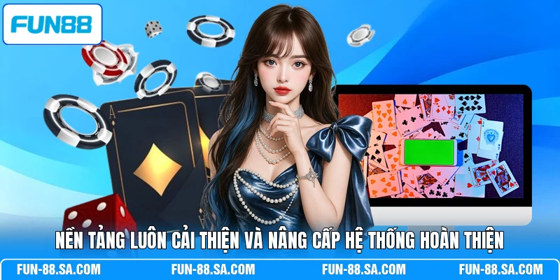 Nền tảng luôn cải thiện và nâng cấp hệ thống hoàn thiện