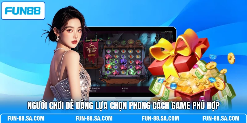 Người chơi dễ dàng lựa chọn phong cách game phù hợp