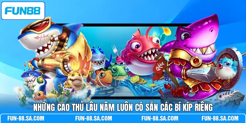 Những cao thủ lâu năm luôn có sẵn các bí kíp riêng