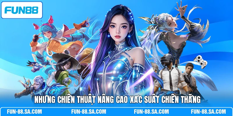 Những chiến thuật nâng cao xác suất chiến thắng