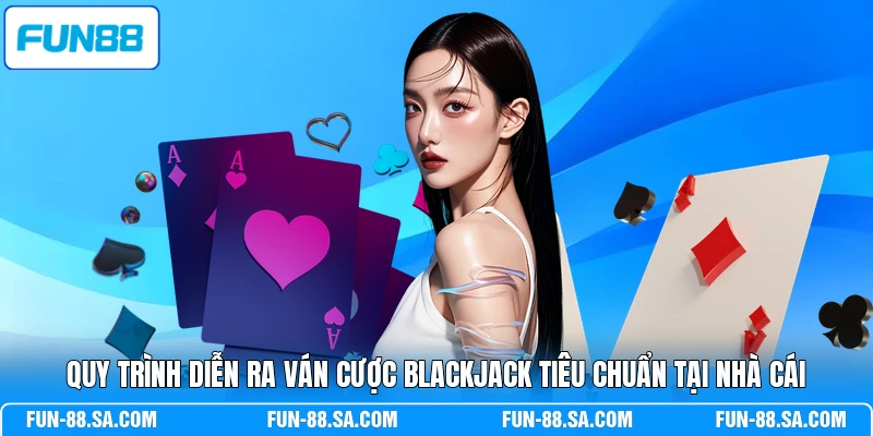 Quy trình diễn ra ván cược Blackjack tiêu chuẩn tại nhà cái