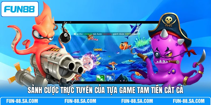 Sảnh cược trực tuyến của tựa game Tam Tiên Cắt Cá