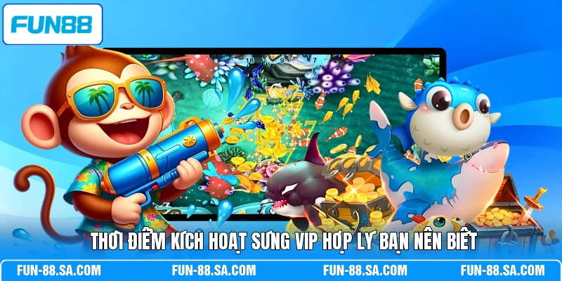 Thời điểm kích hoạt súng Vip hợp lý bạn nên biết