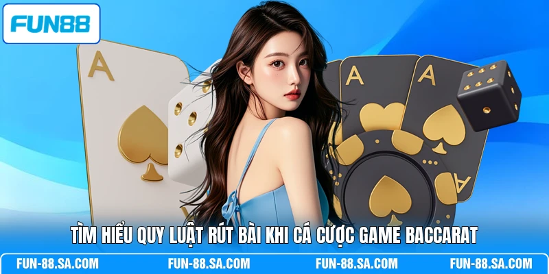 Tìm hiểu quy luật rút bài khi cá cược game Baccarat