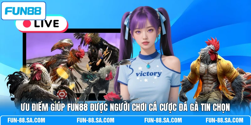 Ưu điểm giúp FUN88 được người chơi cá cược đá gà tin chọn
