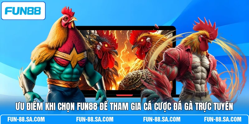 Ưu điểm khi chọn FUN88 để tham gia cá cược đá gà trực tuyến
