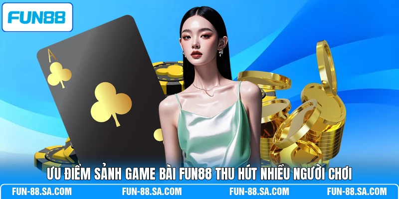Ưu điểm sảnh game bài FUN88 thu hút nhiều người chơi